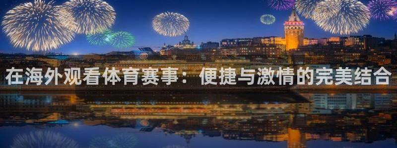 在海外观看体育赛事：便捷与激情的完美结合